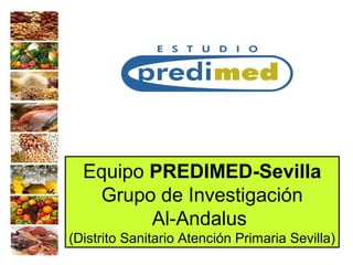 Equipo PREDIMED-Sevilla
Grupo de Investigación
Al-Andalus
(Distrito Sanitario Atención Primaria Sevilla)
 