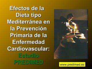 Efectos de laEfectos de la
Dieta tipoDieta tipo
Mediterránea enMediterránea en
la Prevenciónla Prevención
Primaria de laPrimaria de la
EnfermedadEnfermedad
Cardiovascular:Cardiovascular:
EstudioEstudio
PREDIMEDPREDIMED www.predimed.es
 