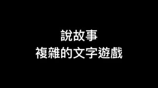 說故事
複雜的⽂文字遊戲
 