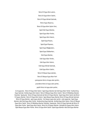 İkinci El Eşya Alım satım,
İkinci El Eşya Alınır Satılır,
İkinci El Eşya Almak Satmak,
İkinci Eşya Alıyoruz,
İkinci El Eşya Alım Satım Yeri,
Spot Eski Eşya Alanlar,
Spot Eşya Alan Yerler,
Spot Eşya Alım Satım,
Spot Eşya Pazarı,
Spot Eşya Piyasası,
Spot Eşya Mağazaları,
Spot Eşya Dükkanları,
Eski Eşya Alanlar,
Eski Eşya Alan Yerler,
Eski Eşya Alım Satım,
Eski Eşya Almak Satmak,
Eski Eşya Alınır Satılır,
İkinci El Beyaz Eşya alanlar,
İkinci El Beyaz Eşya Alan Yerl
çamçeşme ikinci el eşya alan yerler,
çınardere ikinci el eşya alan yerler,
şeyhli ikinci el eşya alan yerler,
2.el eşyacılar . İkinci El Eşya Alım Satım Spot Eşya Alanlar da Eski Eşya Alan Yerler Kullanılmış
Eşya Satmak Antika Eşya Alım Satım İkinci El Beyaz Eşya Alınır Satılır İkinci El Mobilya Alanlar
İstanbul Spotçular İkinci El Eşya Satmak da İkinci El Eşya Alanlar Spot Eşya Alım Satım da İkinci
El Eşyası Alanlar İkinci El Eşya Alım Satım Spot Beyaz Eşya Alanlar İkinci El Eşya Almak Satmak.
İkinci El Eşya Alanlar spot eşya alanlar 2.el beyaz eşya alan yerler eski eşyacılar Spot Eşya
Alanlar nde Eski Eşya Alan Yerler Kullanılmış Eşya Satmak Antika Eşya Alım Satım İkinci El Beyaz
Eşya Alınır Satılır İkinci El Mobilya Alanlar İstanbul Spotçular İkinci El Eşya Satmak de İkinci El
Eşya Alan Yerler Spot Eşya Alım Satım İkinci Ev El Eşyası Alanlar Komple Ev Eşyası Alım Satım
Spot Beyaz Eşya Alan Yerler. İkinci El Eşya Alım Satım Spot Eşya Alanlar nda Eski Eşya Alanlar
 