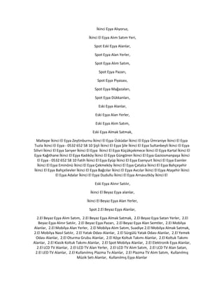 İkinci Eşya Alıyoruz,
İkinci El Eşya Alım Satım Yeri,
Spot Eski Eşya Alanlar,
Spot Eşya Alan Yerler,
Spot Eşya Alım Satım,
Spot Eşya Pazarı,
Spot Eşya Piyasası,
Spot Eşya Mağazaları,
Spot Eşya Dükkanları,
Eski Eşya Alanlar,
Eski Eşya Alan Yerler,
Eski Eşya Alım Satım,
Eski Eşya Almak Satmak,
Maltepe İkinci El Eşya Zeytinburnu İkinci El Eşya Üsküdar İkinci El Eşya Ümraniye İkinci El Eşya
Tuzla İkinci El Eşya - 0532 652 58 10 Şişli İkinci El Eşya Şile İkinci El Eşya Sultanbeyli İkinci El Eşya
Silivri İkinci El Eşya Sarıyer İkinci El Eşya İkinci El Eşya Küçükçekmece İkinci El Eşya Kartal İkinci El
Eşya Kağıthane İkinci El Eşya Kadıköy İkinci El Eşya Güngören İkinci El Eşya Gaziosmanpaşa İkinci
El Eşya - 0532 652 58 10 Fatih İkinci El Eşya Eyüp İkinci El Eşya Esenyurt İkinci El Eşya Esenler
İkinci El Eşya Eminönü İkinci El Eşya Çekmeköy İkinci El Eşya Çatalca İkinci El Eşya Bahçeşehir
İkinci El Eşya Bahçelievler İkinci El Eşya Bağcılar İkinci El Eşya Avcılar İkinci El Eşya Ataşehir İkinci
El Eşya Adalar İkinci El Eşya Dudullu İkinci El Eşya Arnavutköy İkinci El
Eski Eşya Alınır Satılır,
İkinci El Beyaz Eşya alanlar,
İkinci El Beyaz Eşya Alan Yerler,
Spot 2.El Beyaz Eşya Alanlar,
2.El Beyaz Eşya Alım Satım, 2.El Beyaz Eşya Almak Satmak, 2.El Beyaz Eşya Satan Yerler, 2.El
Beyaz Eşya Alınır Satılır, 2.El Beyaz Eşya Pazarı, 2.El Beyaz Eşya Alan Semtler, 2.El Mobilya
Alanlar, 2.El Mobilya Alan Yerler, 2.El Mobilya Alım Satım, Suadiye 2.El Mobilya Almak Satmak,
2.El Mobilya Nasıl Satılır, 2.El Yatak Odası Alanlar, 2.El Sürgülü Yatak Odası Alanlar, 2.El Yemek
Odası Alanlar, 2.El Oturma Grubu Alanlar, 2.El Köşe Koltuk Takımı Alanlar, 2.El Koltuk Takımı
Alanlar, 2.El Klasik Koltuk Takımı Alanlar, 2.El Spot Mobilya Alanlar, 2.El Elektronik Eşya Alanlar,
2.El LCD TV Alanlar, 2.El LCD TV Alan Yerler, 2.El LCD TV Alım Satım, 2.El LCD TV Alan Satan,
2.El LED TV Alanlar, 2.El Kullanılmış Plazma Tv Alanlar, 2.El Plazma TV Alım Satım, Kullanılmış
Müzik Setı Alanlar, Kullanılmış Eşya Alanlar
 