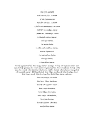 ESKİ EŞYA ALANLAR
KULLANILMIŞ EŞYA ALANLAR
BEYAZ EŞYA ALANLAR
YEŞİLKÖY ESKİ EŞYA ALANLAR
YEŞİLKÖY KULLANILMIŞ EŞYA ALANLAR
KURTKOY Komple Eşya Alanlar
ORHANGAZİ Komple Eşya Alanlar
2.el bulaşık makinesi alanlar,
eski eşya alanlar,
2.el laptop alanlar,
2.el büro ofis mobilyası alanlar,
ikinci el eşya alanlar,
2.el cep telefonu alanlar,
eski eşya alanlar,
2.el yatak baza alanlar,
ikinci el eşya alan yerler| ikinci el eşya alanlar| eski eşya alanlar| eski eşya alan yerler| spot
eşya alanlar| spot eşya alan yerler| eski mobilya alan yerler| ikinci el buzdolabı alanlar| antika
eşya alan yerler | eskici |eskiciler |kullanılmış mobilya alanlar| cafe malzemesi alan yerler|
eski buzdolabı alanlar| 2.El Eşya Alanlar| İkinci El Eşya Alım Satım| Kullanılmış Eşya Alınır|
ikinci el eşya alınır| Kullanılmış Eşya Alınır Satılır| Eşya alanların adresleri
Spot İkinci El Eşya Alan Yerler,
Spot İkinci El Eşya Alan Satan,
İkinci El Eski Eşya Alan Yerler,
İkinci El Eşya Alım satım,
İkinci El Eşya Alınır Satılır,
İkinci El Eşya Almak Satmak,
İkinci Eşya Alıyoruz,
İkinci El Eşya Alım Satım Yeri,
Spot Eski Eşya Alanlar,
 