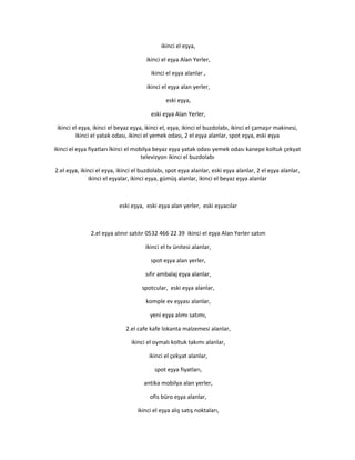 ikinci el eşya,
ikinci el eşya Alan Yerler,
ikinci el eşya alanlar ,
ikinci el eşya alan yerler,
eski eşya,
eski eşya Alan Yerler,
ikinci el eşya, ikinci el beyaz eşya, ikinci el, eşya, ikinci el buzdolabı, ikinci el çamaşır makinesi,
ikinci el yatak odası, ikinci el yemek odası, 2 el eşya alanlar, spot eşya, eski eşya
ikinci el eşya fiyatları İkinci el mobilya beyaz eşya yatak odası yemek odası kanepe koltuk çekyat
televizyon ikinci el buzdolabı
2.el eşya, ikinci el eşya, ikinci el buzdolabı, spot eşya alanlar, eski eşya alanlar, 2 el eşya alanlar,
ikinci el eşyalar, ikinci eşya, gümüş alanlar, ikinci el beyaz eşya alanlar
eski eşya, eski eşya alan yerler, eski eşyacılar
2.el eşya alınır satılır 0532 466 22 39 ikinci el eşya Alan Yerler satım
ikinci el tv ünitesi alanlar,
spot eşya alan yerler,
sıfır ambalaj eşya alanlar,
spotcular, eski eşya alanlar,
komple ev eşyası alanlar,
yeni eşya alımı satımı,
2.el cafe kafe lokanta malzemesi alanlar,
ikinci el oymalı koltuk takımı alanlar,
ikinci el çekyat alanlar,
spot eşya fiyatları,
antika mobilya alan yerler,
ofis büro eşya alanlar,
ikinci el eşya alış satış noktaları,
 