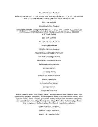 KULLANILMIŞ EŞYA ALANLAR
BEYAZ EŞYA ALANLAR 2.EL EŞYA ALAN YERLER SPOT EŞYA ALANLAR 2.EL BEYAZ EŞYA ALANLAR
ESKİ EV EŞYASI ALAN YERLER SPOT EŞYA ALIM SATIM 2.EL EŞYACILAR
ESKİ EŞYA ALANLAR
KULLANILMIŞ EŞYA ALANLAR
BEYAZ EŞYA ALANLAR ESKİ EŞYA ALAN YERLER 2.EL BEYAZ EŞYA ALANLAR KULLANILMIŞ EV
EŞYASI ALANLAR SPOT EŞYA ALIM SATIM 2.EL EŞYACILAR ESKİ EŞYACILAR ESKİCİLER
SPOTÇULAR ÇARŞISI
ESKİ EŞYA ALANLAR
KULLANILMIŞ EŞYA ALANLAR
BEYAZ EŞYA ALANLAR
YEŞİLKÖY ESKİ EŞYA ALANLAR
YEŞİLKÖY KULLANILMIŞ EŞYA ALANLAR
KURTKOY Komple Eşya Alanlar
ORHANGAZİ Komple Eşya Alanlar
2.el bulaşık makinesi alanlar,
eski eşya alanlar,
2.el laptop alanlar,
2.el büro ofis mobilyası alanlar,
ikinci el eşya alanlar,
2.el cep telefonu alanlar,
eski eşya alanlar,
2.el yatak baza alanlar,
ikinci el eşya alan yerler| ikinci el eşya alanlar| eski eşya alanlar| eski eşya alan yerler| spot
eşya alanlar| spot eşya alan yerler| eski mobilya alan yerler| ikinci el buzdolabı alanlar| antika
eşya alan yerler | eskici |eskiciler |kullanılmış mobilya alanlar| cafe malzemesi alan yerler|
eski buzdolabı alanlar| 2.El Eşya Alanlar| İkinci El Eşya Alım Satım| Kullanılmış Eşya Alınır|
ikinci el eşya alınır| Kullanılmış Eşya Alınır Satılır| Eşya alanların adresleri
Spot İkinci El Eşya Alan Yerler,
Spot İkinci El Eşya Alan Satan,
İkinci El Eski Eşya Alan Yerler,
 