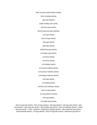 ikinci el oymalı koltuk takımı alanlar,
ikinci el çekyat alanlar,
spot eşya fiyatları,
antika mobilya alan yerler,
ofis büro eşya alanlar,
ikinci el eşya alış satış noktaları,
2.el eşya alanlar,
ikinci el eşya alanlar,
eski eşya alanlar,
spot eşya alanlar,
kullanılmış eşya alanlar,
2.el beyaz eşya alanlar,
2.el lcd tv alanlar,
2.el led tv alanlar,
2.el mobilya alanlar,
2.el oymalı mobilya alanlar,
2.el çamaşır makinesi alanlar,
2.el bulaşık makinesi alanlar,
eski eşya alanlar,
2.el laptop alanlar,
2.el büro ofis mobilyası alanlar,
ikinci el eşya alanlar,
2.el cep telefonu alanlar,
eski eşya alanlar,
2.el yatak baza alanlar,
ikinci el eşya alan yerler| ikinci el eşya alanlar| eski eşya alanlar| eski eşya alan yerler| spot
eşya alanlar| spot eşya alan yerler| eski mobilya alan yerler| ikinci el buzdolabı alanlar| antika
eşya alan yerler | eskici |eskiciler |kullanılmış mobilya alanlar| cafe malzemesi alan yerler|
eski buzdolabı alanlar| 2.El Eşya Alanlar| İkinci El Eşya Alım Satım| Kullanılmış Eşya Alınır|
 