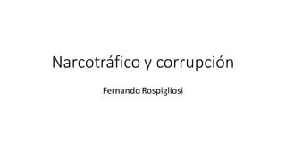 Narcotráfico y corrupción
Fernando Rospigliosi
 