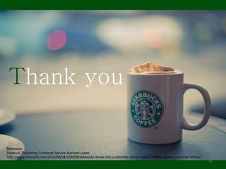 17
Reference
Starbuck Delivering Customer Service Harvard casen
http://www.nfcworld.com/2014/06/04/329509/starbucks-korea-lets-customers-place-orders-mobile-phone-countries-follow/
 