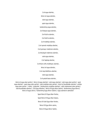 2.el eşya alanlar,
ikinci el eşya alanlar,
eski eşya alanlar,
spot eşya alanlar,
kullanılmış eşya alanlar,
2.el beyaz eşya alanlar,
2.el lcd tv alanlar,
2.el led tv alanlar,
2.el mobilya alanlar,
2.el oymalı mobilya alanlar,
2.el çamaşır makinesi alanlar,
2.el bulaşık makinesi alanlar,
eski eşya alanlar,
2.el laptop alanlar,
2.el büro ofis mobilyası alanlar,
ikinci el eşya alanlar,
2.el cep telefonu alanlar,
eski eşya alanlar,
2.el yatak baza alanlar,
ikinci el eşya alan yerler| ikinci el eşya alanlar| eski eşya alanlar| eski eşya alan yerler| spot
eşya alanlar| spot eşya alan yerler| eski mobilya alan yerler| ikinci el buzdolabı alanlar| antika
eşya alan yerler | eskici |eskiciler |kullanılmış mobilya alanlar| cafe malzemesi alan yerler|
eski buzdolabı alanlar| 2.El Eşya Alanlar| İkinci El Eşya Alım Satım| Kullanılmış Eşya Alınır|
ikinci el eşya alınır| Kullanılmış Eşya Alınır Satılır| Eşya alanların adresleri
Spot İkinci El Eşya Alan Yerler,
Spot İkinci El Eşya Alan Satan,
İkinci El Eski Eşya Alan Yerler,
İkinci El Eşya Alım satım,
İkinci El Eşya Alınır Satılır,
 
