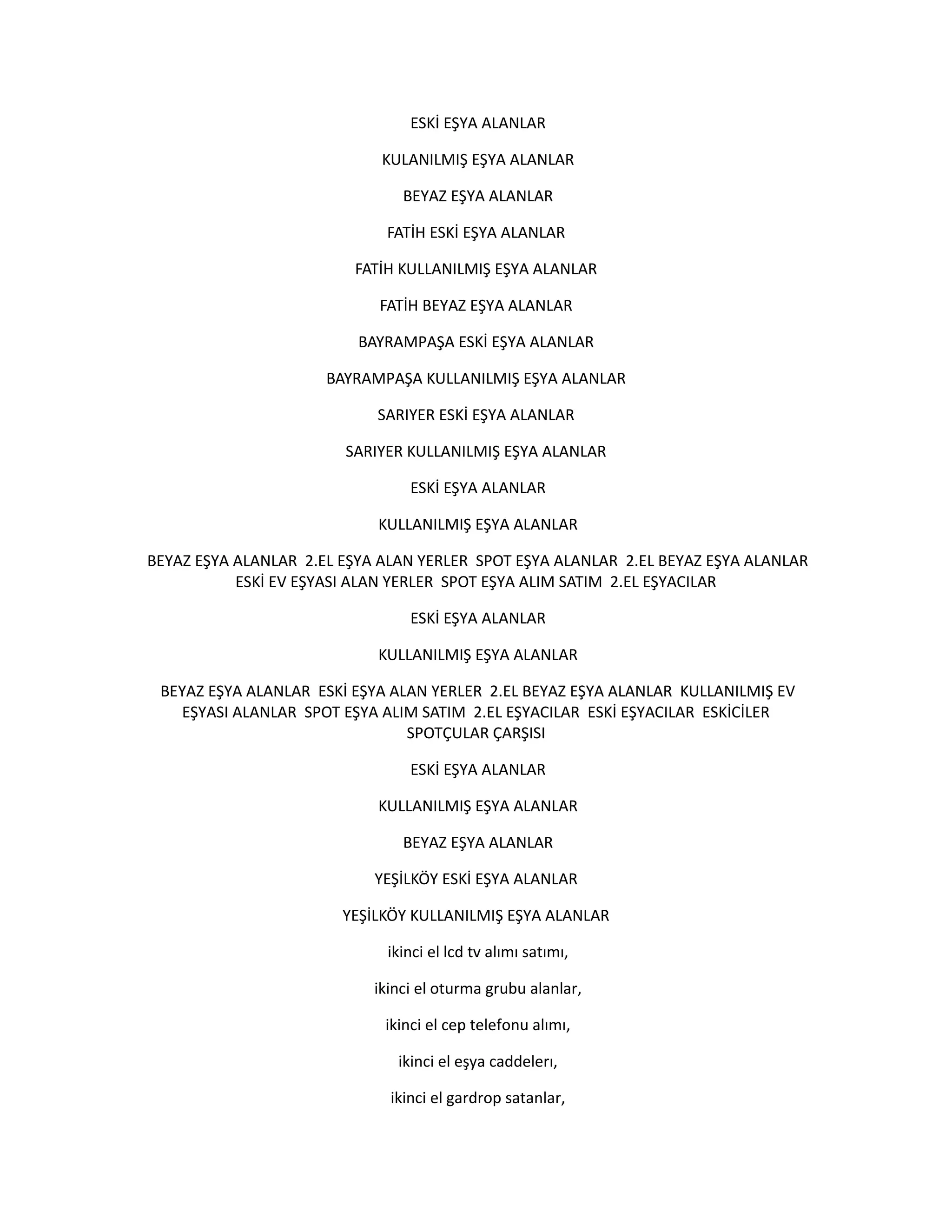 ESKİ EŞYA ALANLAR
KULANILMIŞ EŞYA ALANLAR
BEYAZ EŞYA ALANLAR
FATİH ESKİ EŞYA ALANLAR
FATİH KULLANILMIŞ EŞYA ALANLAR
FATİH BEYAZ EŞYA ALANLAR
BAYRAMPAŞA ESKİ EŞYA ALANLAR
BAYRAMPAŞA KULLANILMIŞ EŞYA ALANLAR
SARIYER ESKİ EŞYA ALANLAR
SARIYER KULLANILMIŞ EŞYA ALANLAR
ESKİ EŞYA ALANLAR
KULLANILMIŞ EŞYA ALANLAR
BEYAZ EŞYA ALANLAR 2.EL EŞYA ALAN YERLER SPOT EŞYA ALANLAR 2.EL BEYAZ EŞYA ALANLAR
ESKİ EV EŞYASI ALAN YERLER SPOT EŞYA ALIM SATIM 2.EL EŞYACILAR
ESKİ EŞYA ALANLAR
KULLANILMIŞ EŞYA ALANLAR
BEYAZ EŞYA ALANLAR ESKİ EŞYA ALAN YERLER 2.EL BEYAZ EŞYA ALANLAR KULLANILMIŞ EV
EŞYASI ALANLAR SPOT EŞYA ALIM SATIM 2.EL EŞYACILAR ESKİ EŞYACILAR ESKİCİLER
SPOTÇULAR ÇARŞISI
ESKİ EŞYA ALANLAR
KULLANILMIŞ EŞYA ALANLAR
BEYAZ EŞYA ALANLAR
YEŞİLKÖY ESKİ EŞYA ALANLAR
YEŞİLKÖY KULLANILMIŞ EŞYA ALANLAR
ikinci el lcd tv alımı satımı,
ikinci el oturma grubu alanlar,
ikinci el cep telefonu alımı,
ikinci el eşya caddelerı,
ikinci el gardrop satanlar,
 