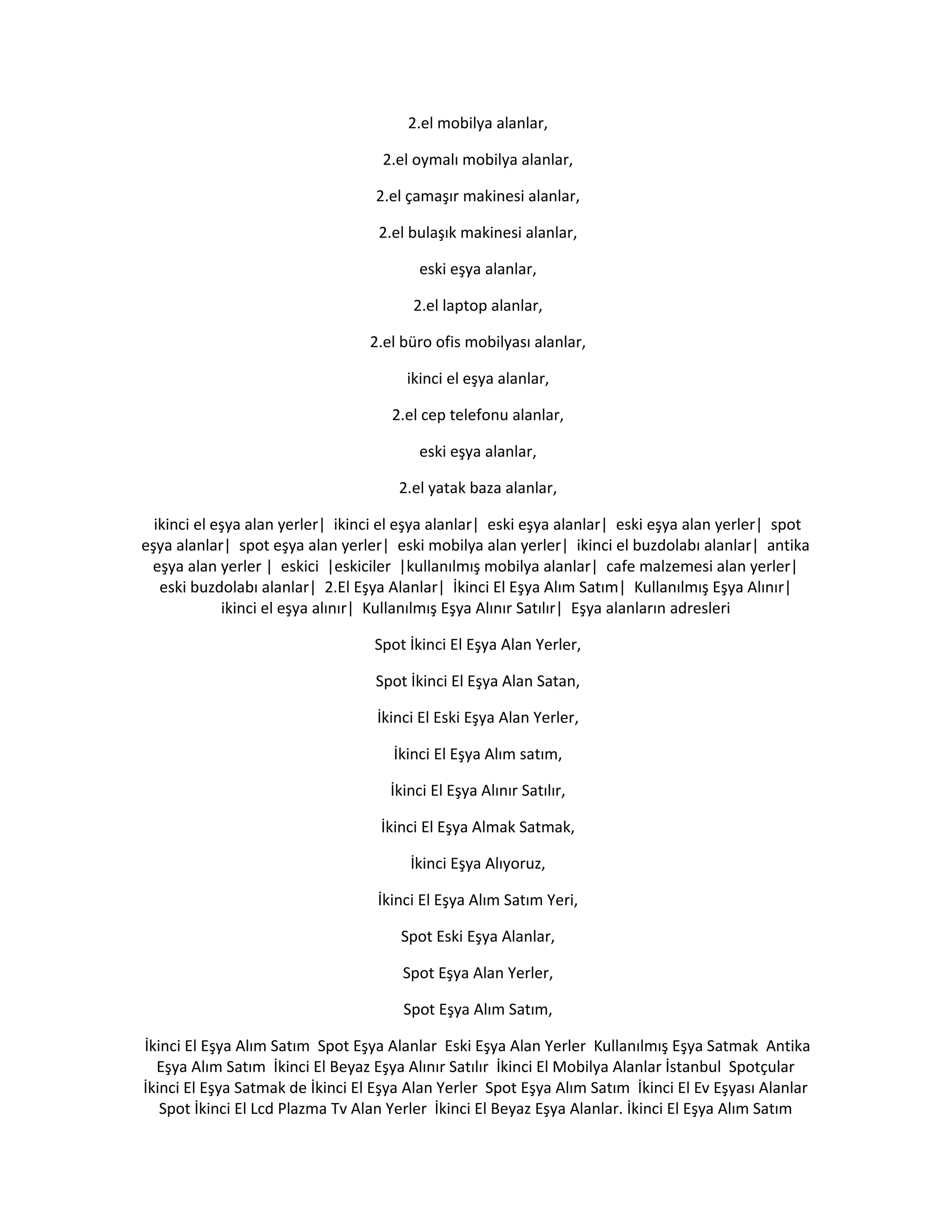 2.el mobilya alanlar,
2.el oymalı mobilya alanlar,
2.el çamaşır makinesi alanlar,
2.el bulaşık makinesi alanlar,
eski eşya alanlar,
2.el laptop alanlar,
2.el büro ofis mobilyası alanlar,
ikinci el eşya alanlar,
2.el cep telefonu alanlar,
eski eşya alanlar,
2.el yatak baza alanlar,
ikinci el eşya alan yerler| ikinci el eşya alanlar| eski eşya alanlar| eski eşya alan yerler| spot
eşya alanlar| spot eşya alan yerler| eski mobilya alan yerler| ikinci el buzdolabı alanlar| antika
eşya alan yerler | eskici |eskiciler |kullanılmış mobilya alanlar| cafe malzemesi alan yerler|
eski buzdolabı alanlar| 2.El Eşya Alanlar| İkinci El Eşya Alım Satım| Kullanılmış Eşya Alınır|
ikinci el eşya alınır| Kullanılmış Eşya Alınır Satılır| Eşya alanların adresleri
Spot İkinci El Eşya Alan Yerler,
Spot İkinci El Eşya Alan Satan,
İkinci El Eski Eşya Alan Yerler,
İkinci El Eşya Alım satım,
İkinci El Eşya Alınır Satılır,
İkinci El Eşya Almak Satmak,
İkinci Eşya Alıyoruz,
İkinci El Eşya Alım Satım Yeri,
Spot Eski Eşya Alanlar,
Spot Eşya Alan Yerler,
Spot Eşya Alım Satım,
İkinci El Eşya Alım Satım Spot Eşya Alanlar Eski Eşya Alan Yerler Kullanılmış Eşya Satmak Antika
Eşya Alım Satım İkinci El Beyaz Eşya Alınır Satılır İkinci El Mobilya Alanlar İstanbul Spotçular
İkinci El Eşya Satmak de İkinci El Eşya Alan Yerler Spot Eşya Alım Satım İkinci El Ev Eşyası Alanlar
Spot İkinci El Lcd Plazma Tv Alan Yerler İkinci El Beyaz Eşya Alanlar. İkinci El Eşya Alım Satım
 