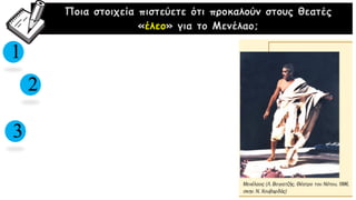Ποια στοιχεία πιστεύετε ότι προκαλούν στους θεατές
«έλεο» για το Μενέλαο;
1
2
3
 