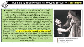 Τώρα ας προσπαθήσουμε να ηθογραφήσουμε τη Γερόντισσα:
►Υπηρετεί πιστά το ρόλο της με σταθερότητα και επιμονή.
Αδιαφορεί για το γεγονός ότι παραβιάζονται οι κανόνες
φιλοξενίας. Δείχνει απλοϊκή, σκληρή, άξεστη. Οδηγείται σε
υπέρβαση εξουσίας. Φαίνεται αρχικά ασυγκίνητη στα
παρακάλια και τα δάκρυα του Μενέλαου. Δε δείχνει ενδιαφέρον
για την ταυτότητα του ξένου. Φοβάται μήπως βρει το μπελά της
από τον Θεοκλύμενο. Ταπεινώνει το Μενέλαο με μία σειρά
κοφτών φράσεων: «βρες άλλο σπίτι να πας» (508), «πήγαινε
στους φίλους σου να κλάψεις» (516), «δεν είσαι ο μόνος που
δυστυχεί» (522). Αυτή η αδιαφορία όμως είναι φαινομενική.
Στην πραγματικότητα αυτή τη συμπεριφορά την υπαγορεύει ο
φόβος. Στο τέλος η Γερόντισσα αποκαλύπτει την αγάπη της για
τους Έλληνες και πληροφορεί το Μενέλαο για τους κινδύνους
που αντιμετωπίζει.
 