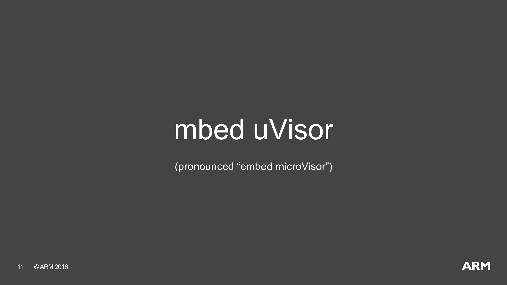 ©ARM 201611
mbed uVisor
(pronounced “embed microVisor”)
 
