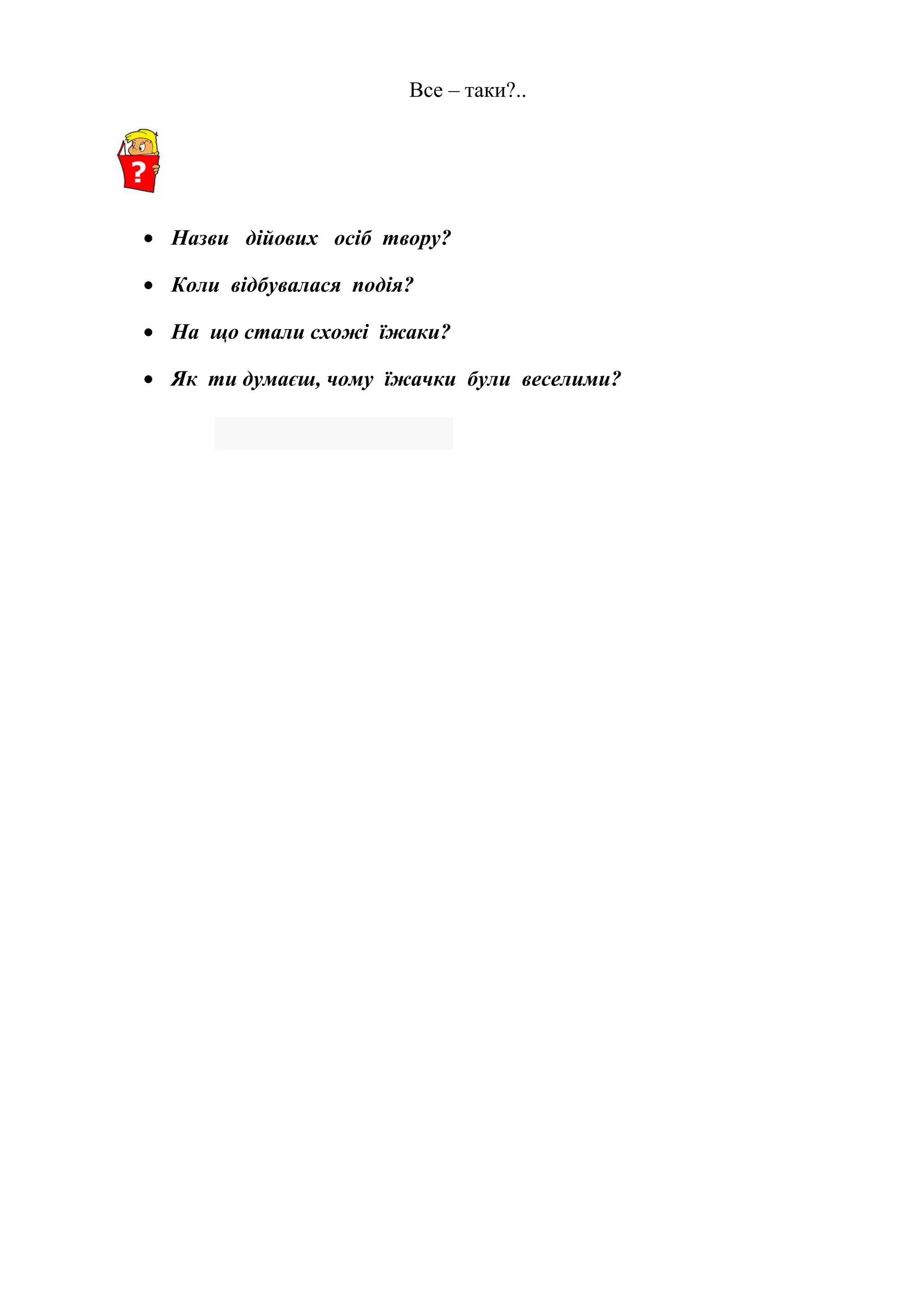 Все – таки?..
• Назви дійових осіб твору?
• Коли відбувалася подія?
• На що стали схожі їжаки?
• Як ти думаєш, чому їжачки були веселими?
 
