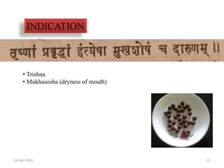 24-Dec-2016 21
INDICATION
• Trishna
• Mukhasosha (dryness of mouth)
 