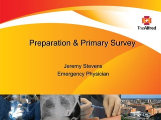 Preparation & Primary SurveyPreparation & Primary Survey
Jeremy StevensJeremy Stevens
Emergency PhysicianEmergency Physician
 