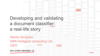Marko Smiljanić,
NIRI Inteligent computing Ltd,
CEO
Developing and validating
a document classifier:
a real-life story
 