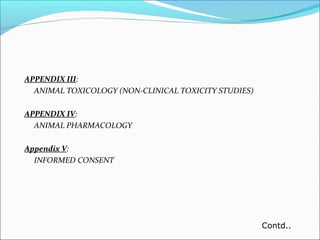 APPENDIX III:
ANIMAL TOXICOLOGY (NON-CLINICAL TOXICITY STUDIES)
APPENDIX IV:
ANIMAL PHARMACOLOGY
Appendix V:
INFORMED CONSENT
Contd..
 