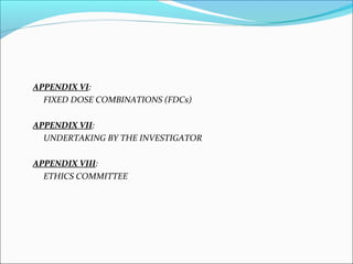 APPENDIX VI:
FIXED DOSE COMBINATIONS (FDCs)
APPENDIX VII:
UNDERTAKING BY THE INVESTIGATOR
APPENDIX VIII:
ETHICS COMMITTEE
 
