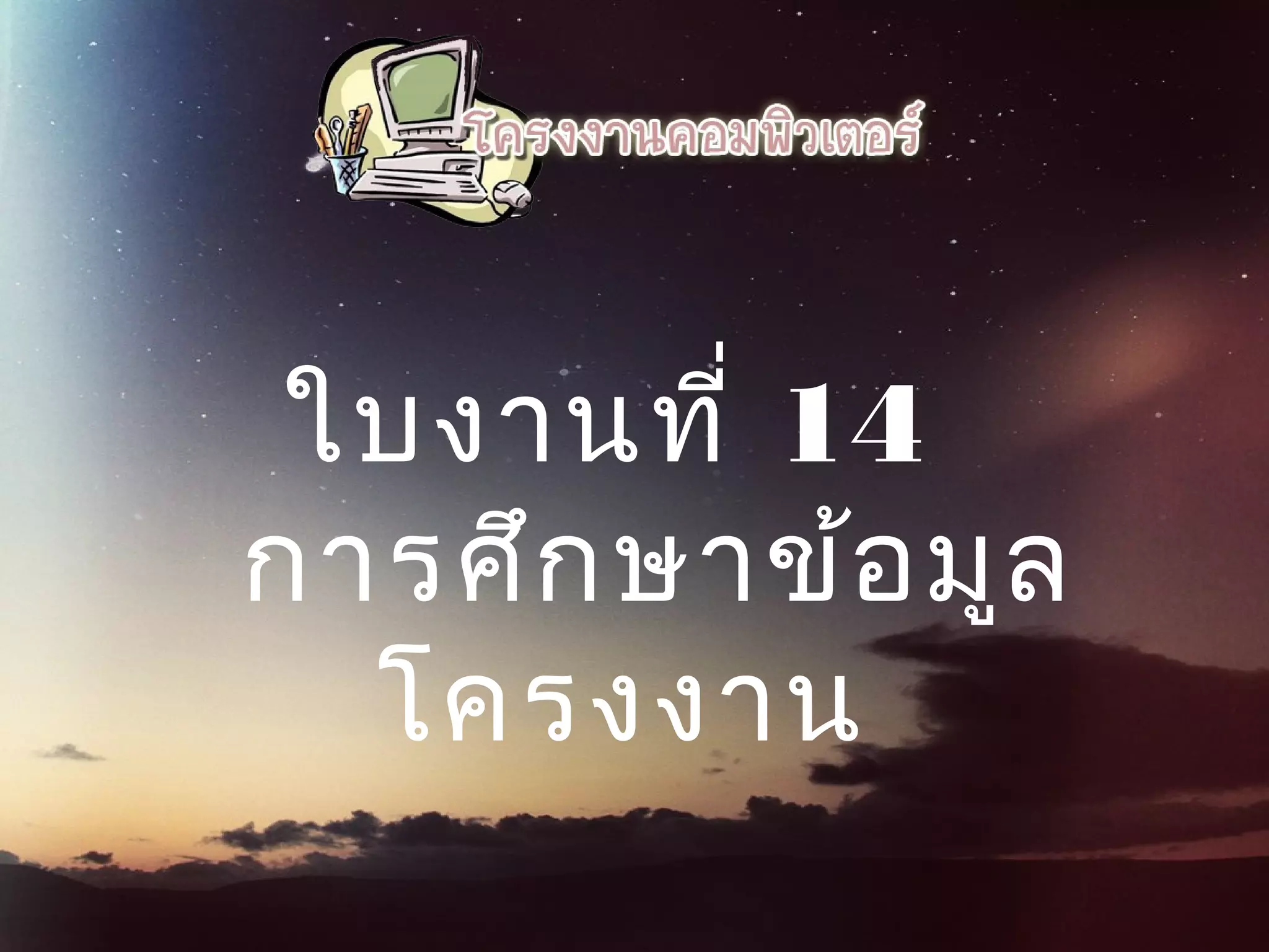 ใบงานที่ 14
 การศึกษาข้อมูล
โครงงาน
 