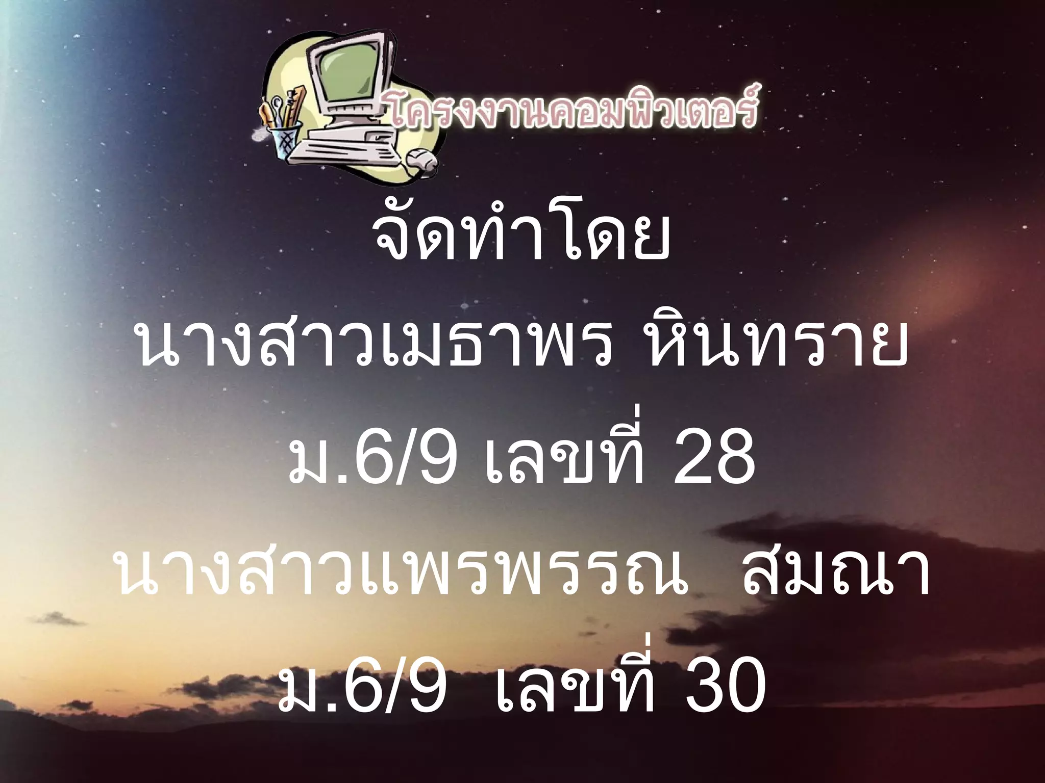 จัดทําโดย
นางสาวเมธาพร หินทราย
ม.6/9 เลขที่ 28
นางสาวแพรพรรณ สมณา
ม.6/9 เลขที่ 30
 