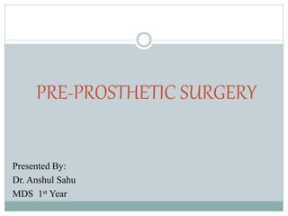 PRE-PROSTHETIC SURGERY
Presented By:
Dr. Anshul Sahu
MDS 1st Year
 
