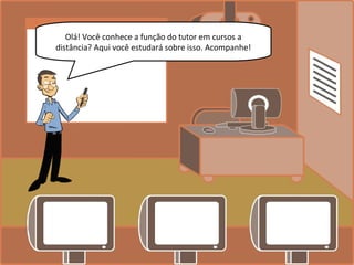 Olá! Você conhece a função do tutor em cursos a
distância? Aqui você estudará sobre isso. Acompanhe!
 