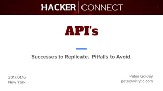 API’s
Successes to Replicate. Pitfalls to Avoid.
2017.01.16
New York
Peter Goldey
pete@witlytic.com
 