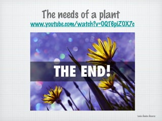 www.youtube.com/watch?v=OQT6piZOX7c
The needs of a plant
Lucía Ábalos Álvarez
 