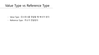 Value Type vs Reference Type
- Value Type : 인스턴스를 전달할 때 복사가 된다
- Reference Type : 주소가 전달된다
 