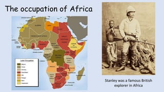 The occupation of Africa
Stanley was a famous British
explorer in Africa
 