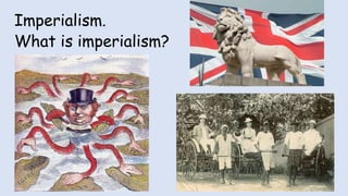 Imperialism.
What is imperialism?
 