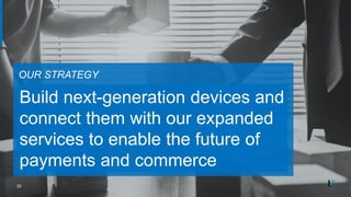 OUR STRATEGY
Build next-generation devices and
connect them with our expanded
services to enable the future of
payments and commerce
20
 