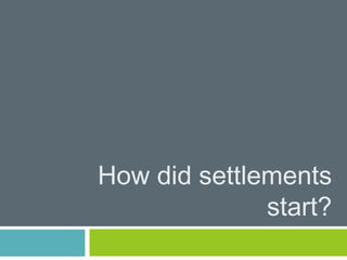 How did settlements
start?
 