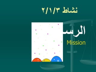‫نشاط‬2/1/3
‫الرسالة‬
Mission
 