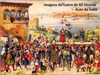 Imagens doTeatro de Gil Vicente
– Auto da Índia
 