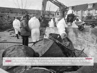 HR Conference – Luc Elen – 26.01.2017
Page 13
1980: De verontreiniging, die zich via het grondwater verspreidde, bestond onder andere uit tolueen
en xyleen. Om dit te verwijderen moest de grond afgegraven worden rondom en onder de huizen.
Er werden ongeveer 1600 vaten met chemisch afval uit de bodem verwijderd.
 
