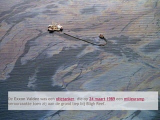 HR Conference – Luc Elen – 26.01.2017
Page 14
De Exxon Valdez was een olietanker, die op 24 maart 1989 een milieuramp
veroorzaakte toen zij aan de grond liep bij Bligh Reef.
 
