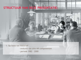 HR Conference – Luc Elen – 26.01.2017
Page 8
STRUCTUUR VAN DEZE PRESENTATIE:
1. Op basis van historiek:
- evolutie van drie HR componenten
- periode 1982 – 2000
 