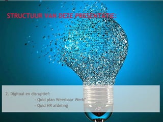 HR Conference – Luc Elen – 26.01.2017
Page 9
STRUCTUUR VAN DEZE PRESENTATIE:
2. Digitaal en disruptief:
- Quid plan Weerbaar Werk?
- Quid HR afdeling
 