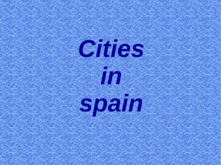 Cities
in
spain
 
