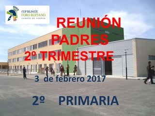 REUNIÓN
PADRES
2º TRIMESTRE
3 de febrero 2017
2º PRIMARIA
 