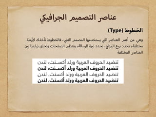 (Type) ‫الخطوط‬
‫زمنة‬ ‫تأخذك‬ ‫فالخطوط‬ ، ‫الف‬ ‫المصمم‬ ‫يستخدمها‬ ‫ال‬ ‫العنا‬ ‫أهم‬ ‫من‬ ‫وهي‬
‫ب‬ ‫ابطا‬‫ر‬‫ت‬ ‫وتخلق‬ ‫الصفحات‬ ‫وتنظم‬ ،‫الرسالة‬ ‫ة‬ ‫ن‬ ‫تحدد‬ ،‫اج‬‫ز‬‫الم‬ ‫نوع‬ ‫تحدد‬ ،‫مختلفة‬
‫المختلفة‬ ‫العنا‬
‫افي‬‫ر‬‫الج‬ ‫التصميم‬ ‫عنا‬
 