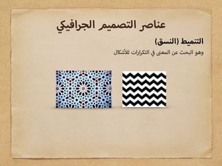 (‫)النسق‬ ‫التنميط‬
‫شكال‬ ‫ل‬ ‫ات‬‫ر‬‫ا‬‫ر‬‫التك‬ ‫المع‬ ‫عن‬ ‫البحث‬ ‫وهو‬
‫افي‬‫ر‬‫الج‬ ‫التصميم‬ ‫عنا‬
 