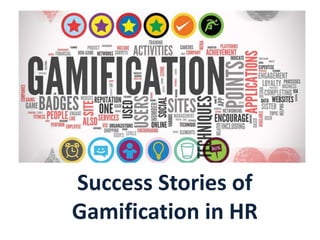 Success Stories of
Gamification in HR
 