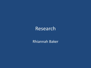 Research
Rhiannah Baker
 