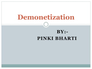 BY:-
PINKI BHARTI
Demonetization
 