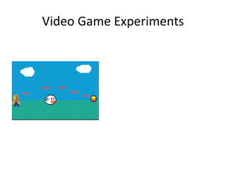 Video Game Experiments
 