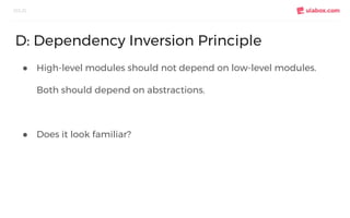 ● High-level modules should not depend on low-level modules.
Both should depend on abstractions.
● Does it look familiar?
SOLID
D: Dependency Inversion Principle
 
