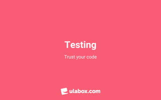 Testing
Trust your code
 